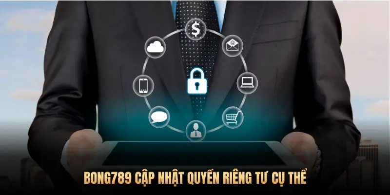 BONG789 CẬP NHẬT QUYỀN RIÊNG TƯ CỤ THỂ