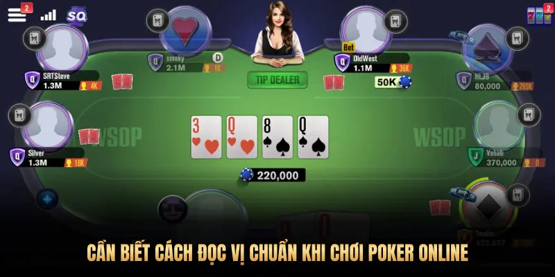 CẦN BIẾT CÁCH ĐỌC VỊ CHUẨN KHI CHƠI POKER ONLINE