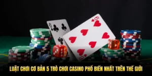 Luật chơi cơ bản 5 trò chơi casino phổ biến nhất trên thế giới