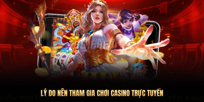 LÝ DO NÊN THAM GIA CHƠI CASINO TRỰC TUYẾN
