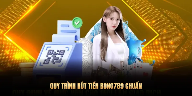 QUY TRÌNH RÚT TIỀN BONG789 CHUẨN