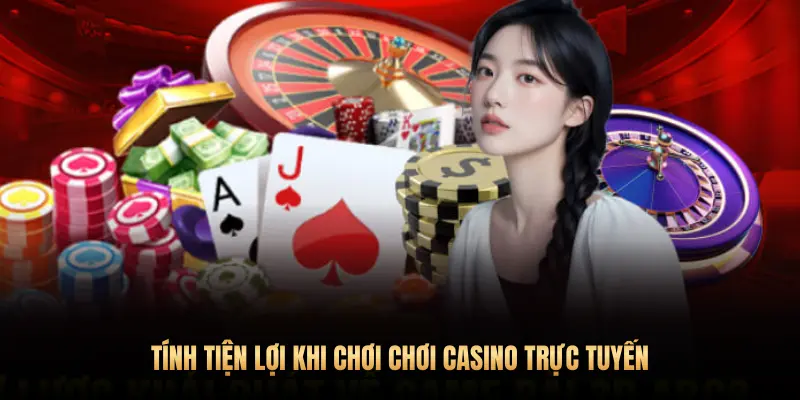 TÍNH TIỆN LỢI KHI CHƠI CHƠI CASINO TRỰC TUYẾN