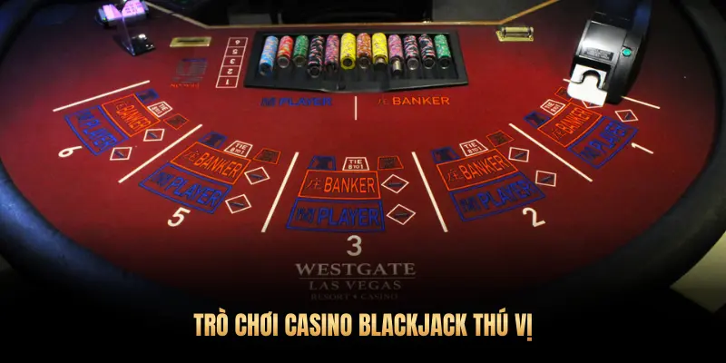 TRÒ CHƠI CASINO BLACKJACK THÚ VỊ