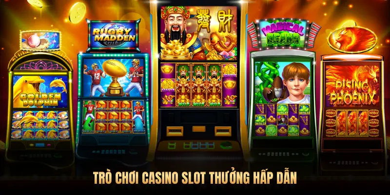 TRÒ CHƠI CASINO SLOT THƯỞNG HẤP DẪN